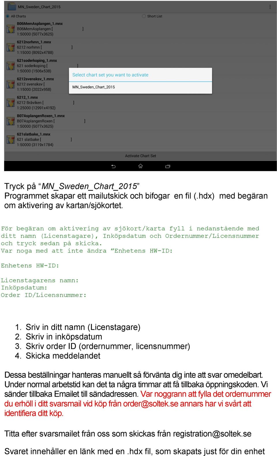 Var noga med att inte ändra Enhetens HW-ID: Enhetens HW-ID: Licenstagarens namn: Inköpsdatum: Order ID/Licensnummer: 1. Sriv in ditt namn (Licenstagare) 2. Skriv in inköpsdatum 3.