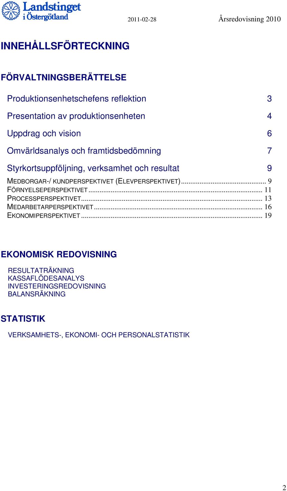 (ELEVPERSPEKTIVET)... 9 FÖRNYELSEPERSPEKTIVET... 11 PROCESSPERSPEKTIVET... 13 MEDARBETARPERSPEKTIVET... 16 EKONOMIPERSPEKTIVET.