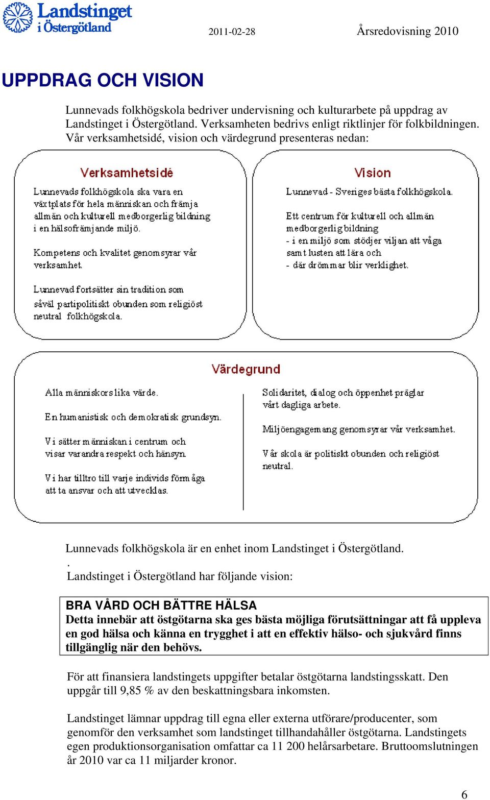 . Landstinget i Östergötland har följande vision: BRA VÅRD OCH BÄTTRE HÄLSA Detta innebär att östgötarna ska ges bästa möjliga förutsättningar att få uppleva en god hälsa och känna en trygghet i att