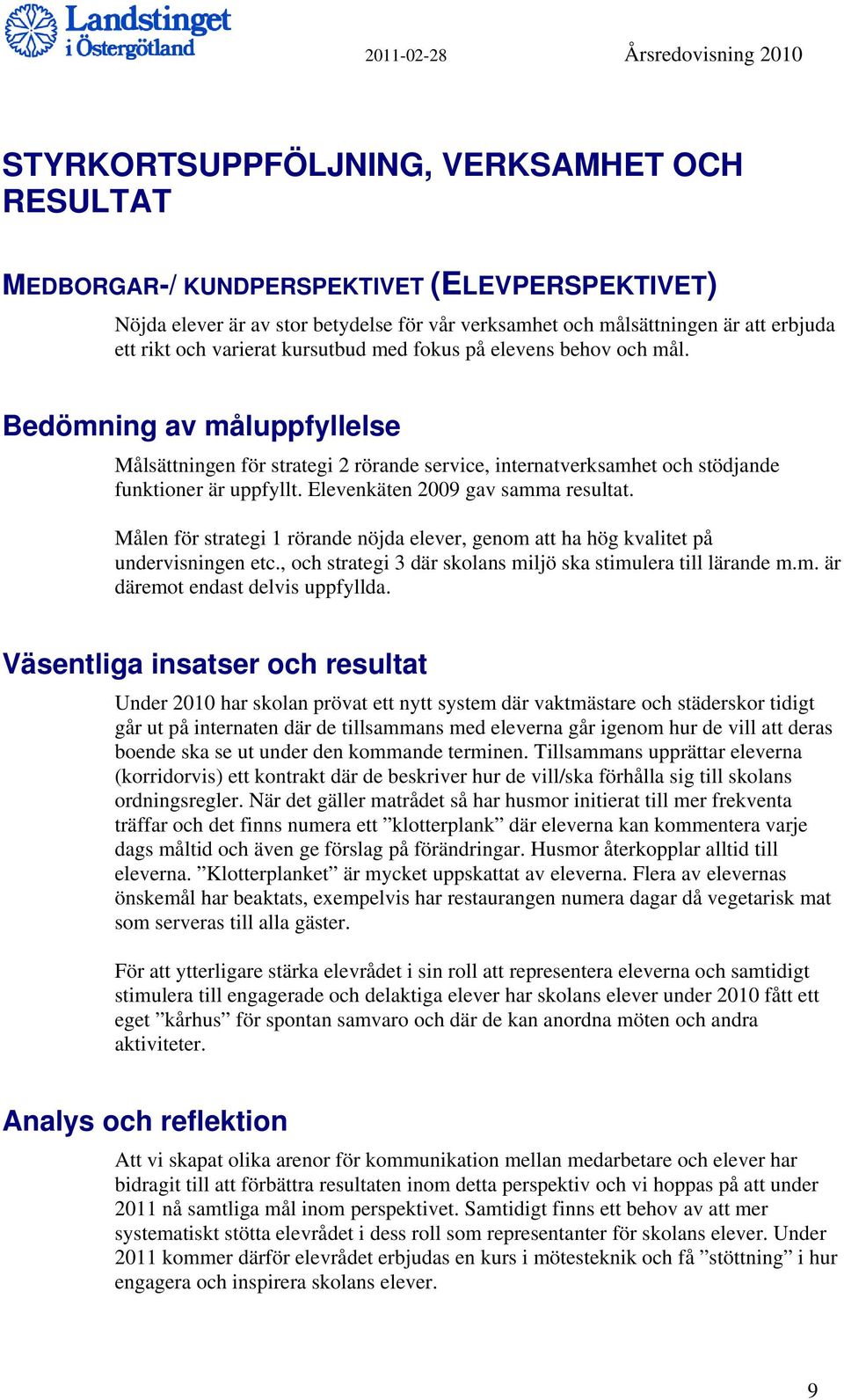 Elevenkäten 2009 gav samma resultat. Målen för strategi 1 rörande nöjda elever, genom att ha hög kvalitet på undervisningen etc., och strategi 3 där skolans miljö ska stimulera till lärande m.m. är däremot endast delvis uppfyllda.