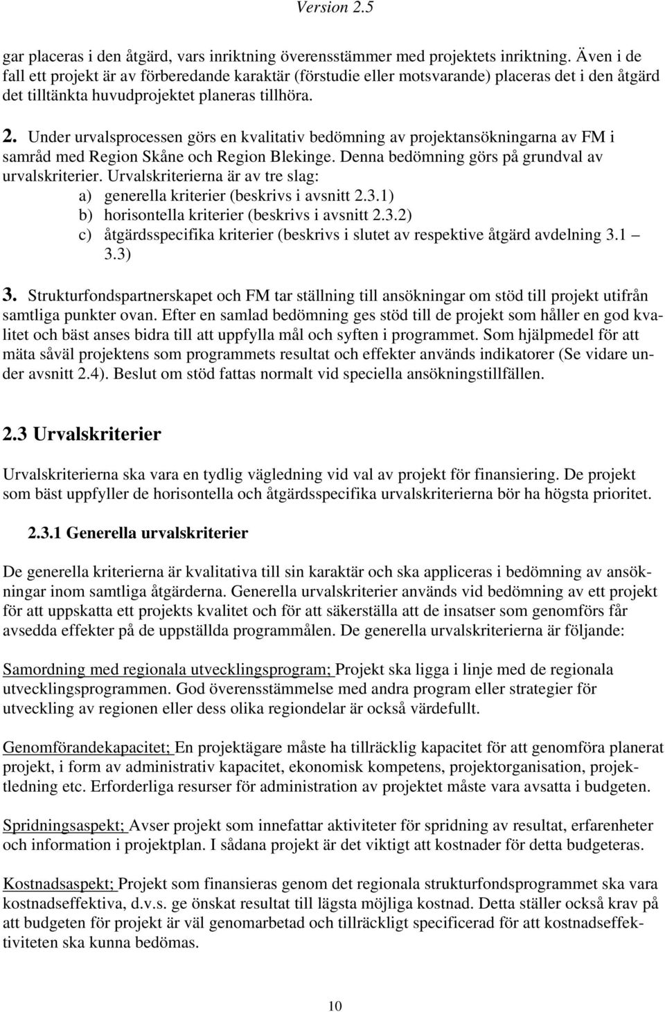 Under urvalsprocessen görs en kvalitativ bedömning av projektansökningarna av FM i samråd med Region Skåne och Region Blekinge. Denna bedömning görs på grundval av urvalskriterier.