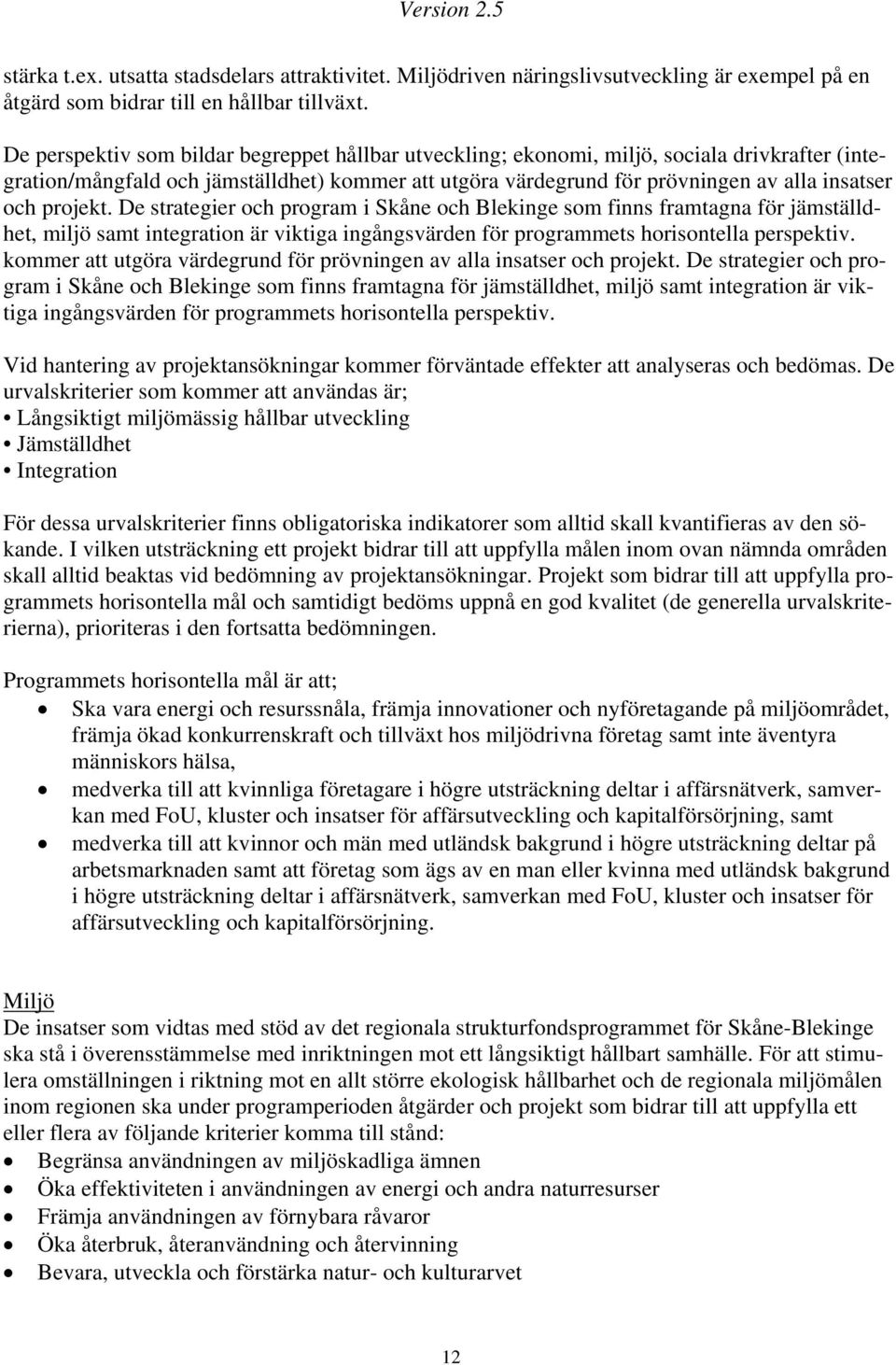 projekt. De strategier och program i Skåne och Blekinge som finns framtagna för jämställdhet, miljö samt integration är viktiga ingångsvärden för programmets horisontella perspektiv.