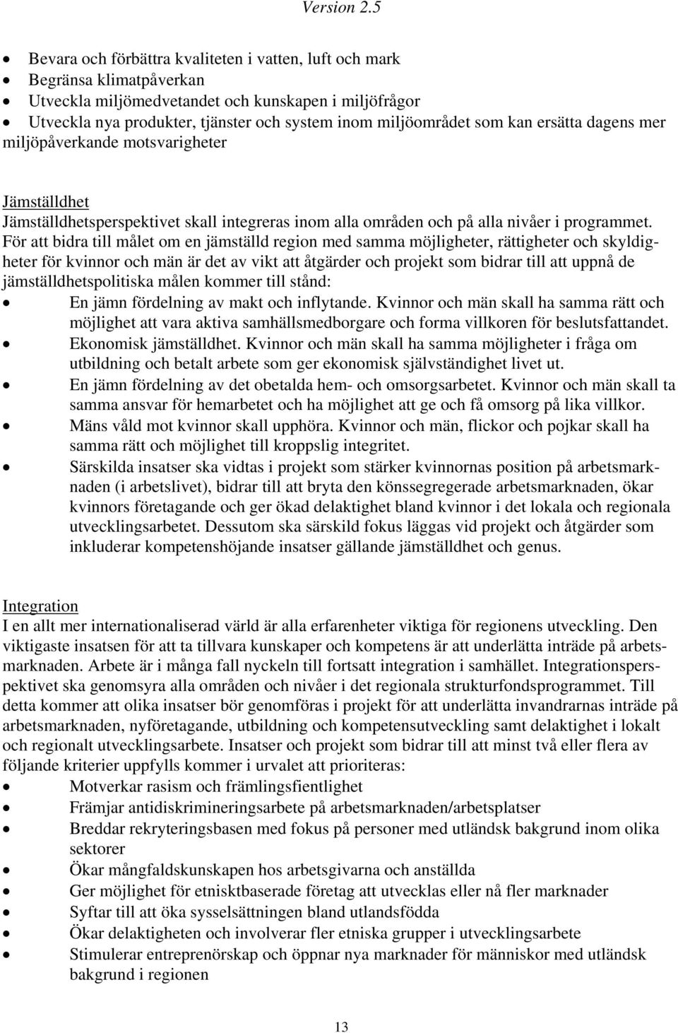 som kan ersätta dagens mer miljöpåverkande motsvarigheter Jämställdhet Jämställdhetsperspektivet skall integreras inom alla områden och på alla nivåer i programmet.