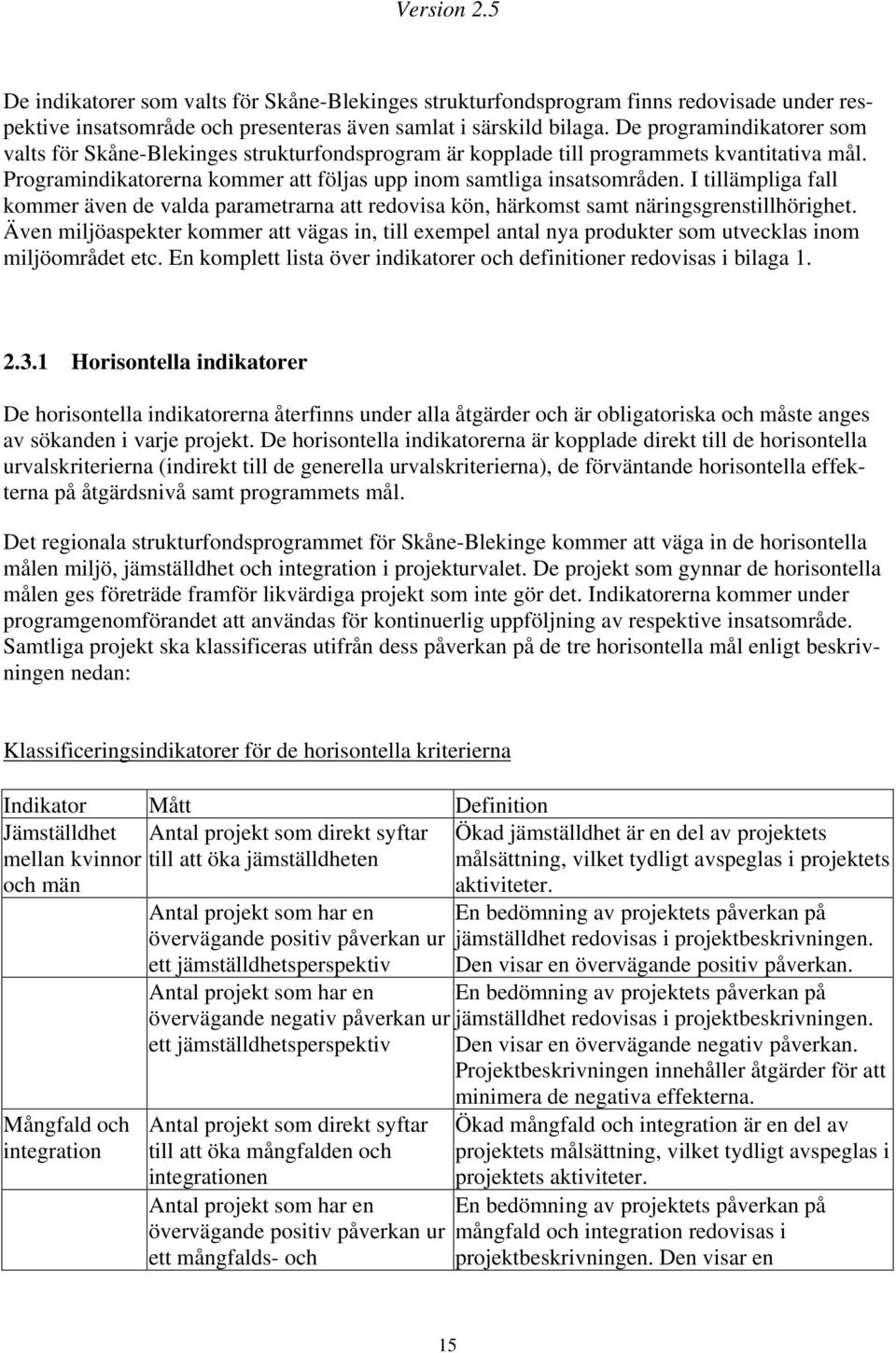 I tillämpliga fall kommer även de valda parametrarna att redovisa kön, härkomst samt näringsgrenstillhörighet.