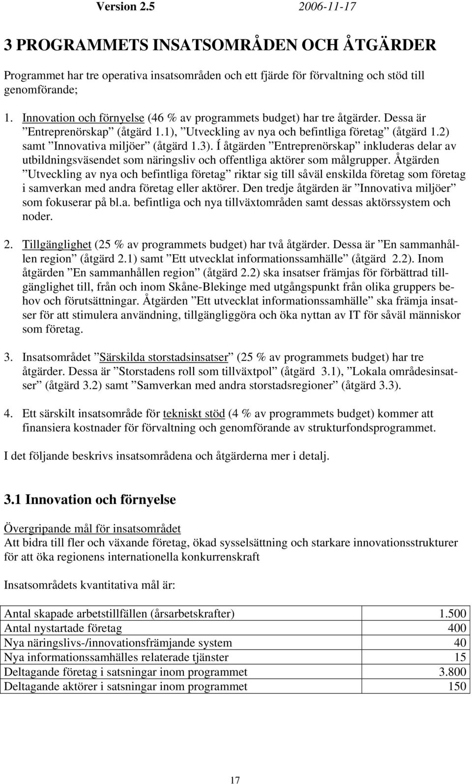 3). Í åtgärden Entreprenörskap inkluderas delar av utbildningsväsendet som näringsliv och offentliga aktörer som målgrupper.