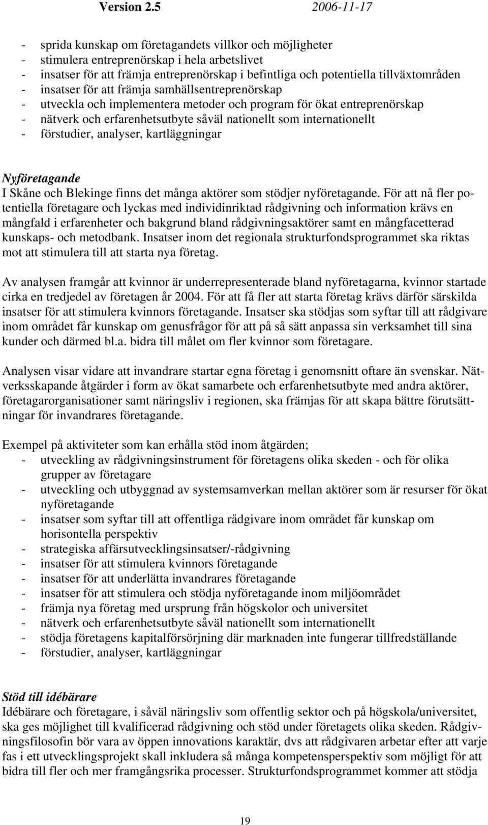 förstudier, analyser, kartläggningar Nyföretagande I Skåne och Blekinge finns det många aktörer som stödjer nyföretagande.