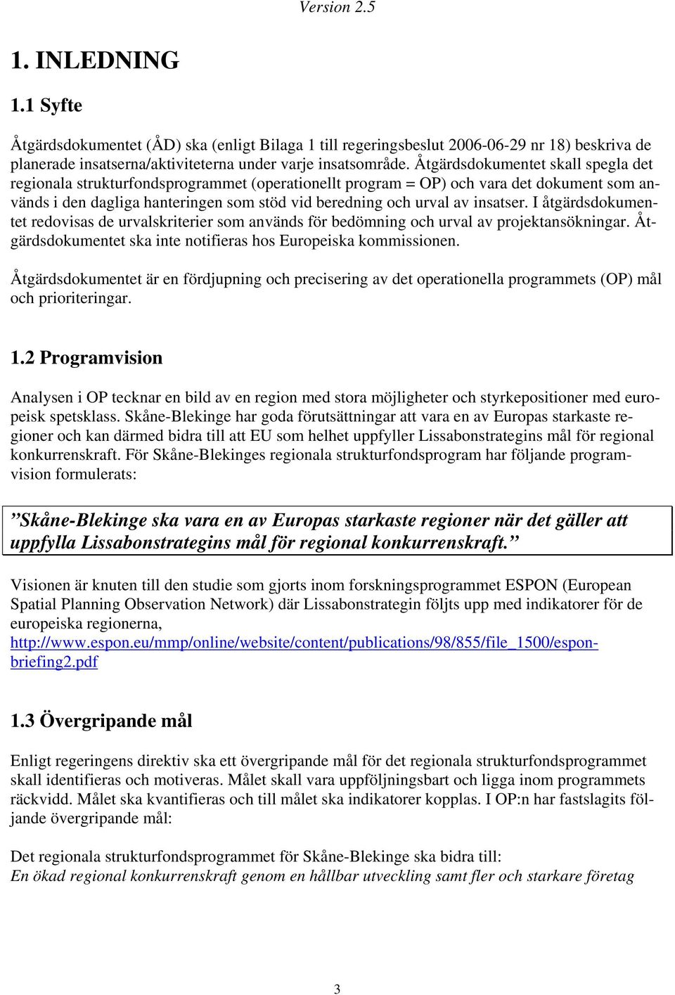 insatser. I åtgärdsdokumentet redovisas de urvalskriterier som används för bedömning och urval av projektansökningar. Åtgärdsdokumentet ska inte notifieras hos Europeiska kommissionen.