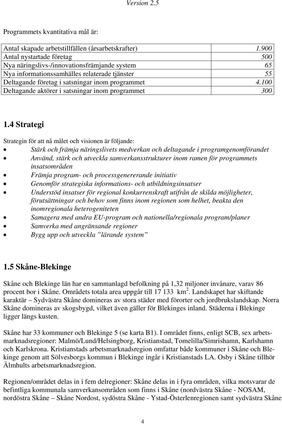 100 Deltagande aktörer i satsningar inom programmet 300 1.