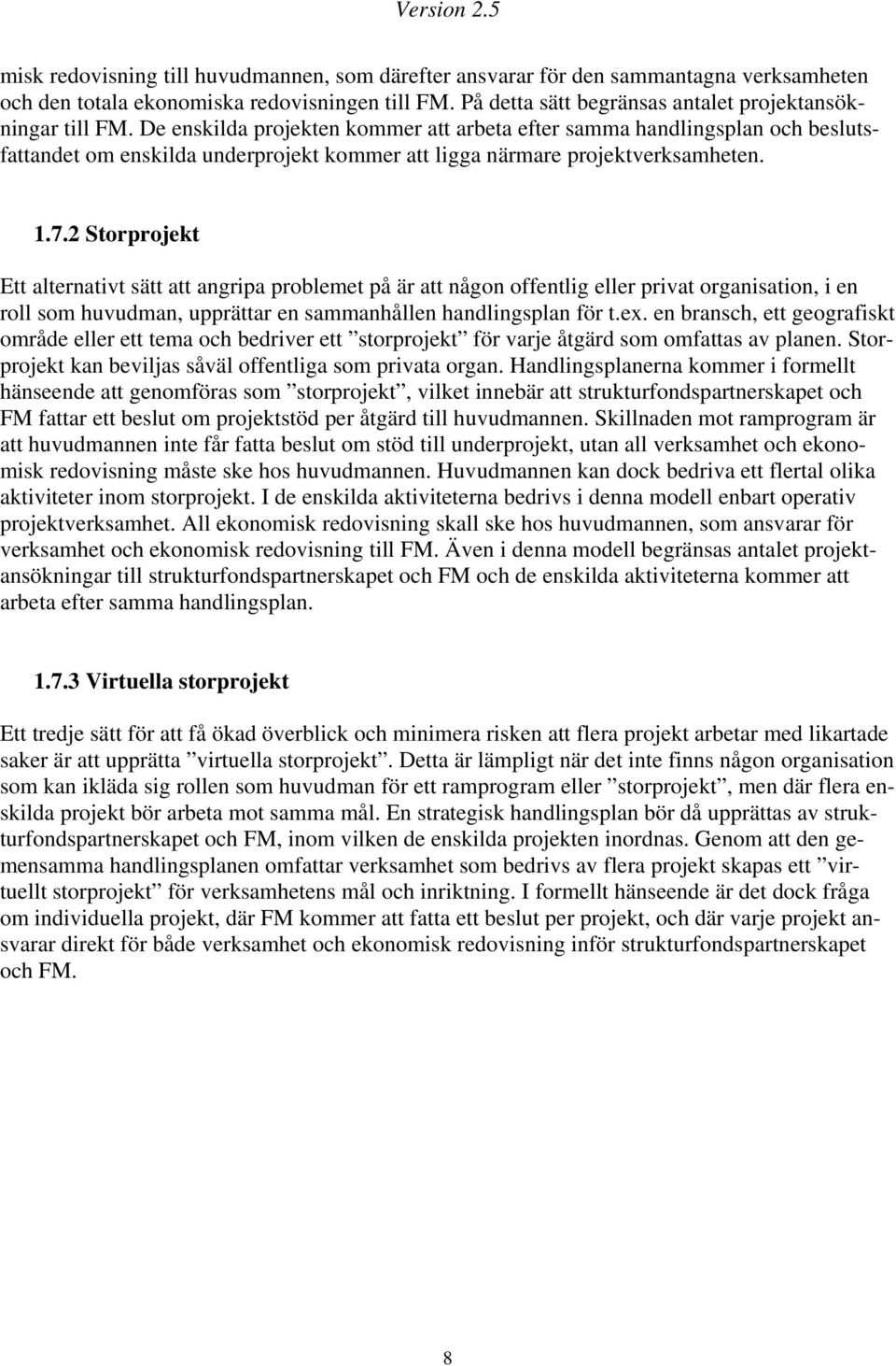 De enskilda projekten kommer att arbeta efter samma handlingsplan och beslutsfattandet om enskilda underprojekt kommer att ligga närmare projektverksamheten. 1.7.