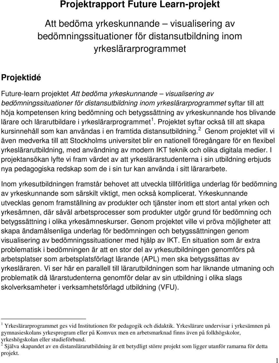 lärare och lärarutbildare i yrkeslärarprogrammet 1. Projektet syftar också till att skapa kursinnehåll som kan användas i en framtida distansutbildning.