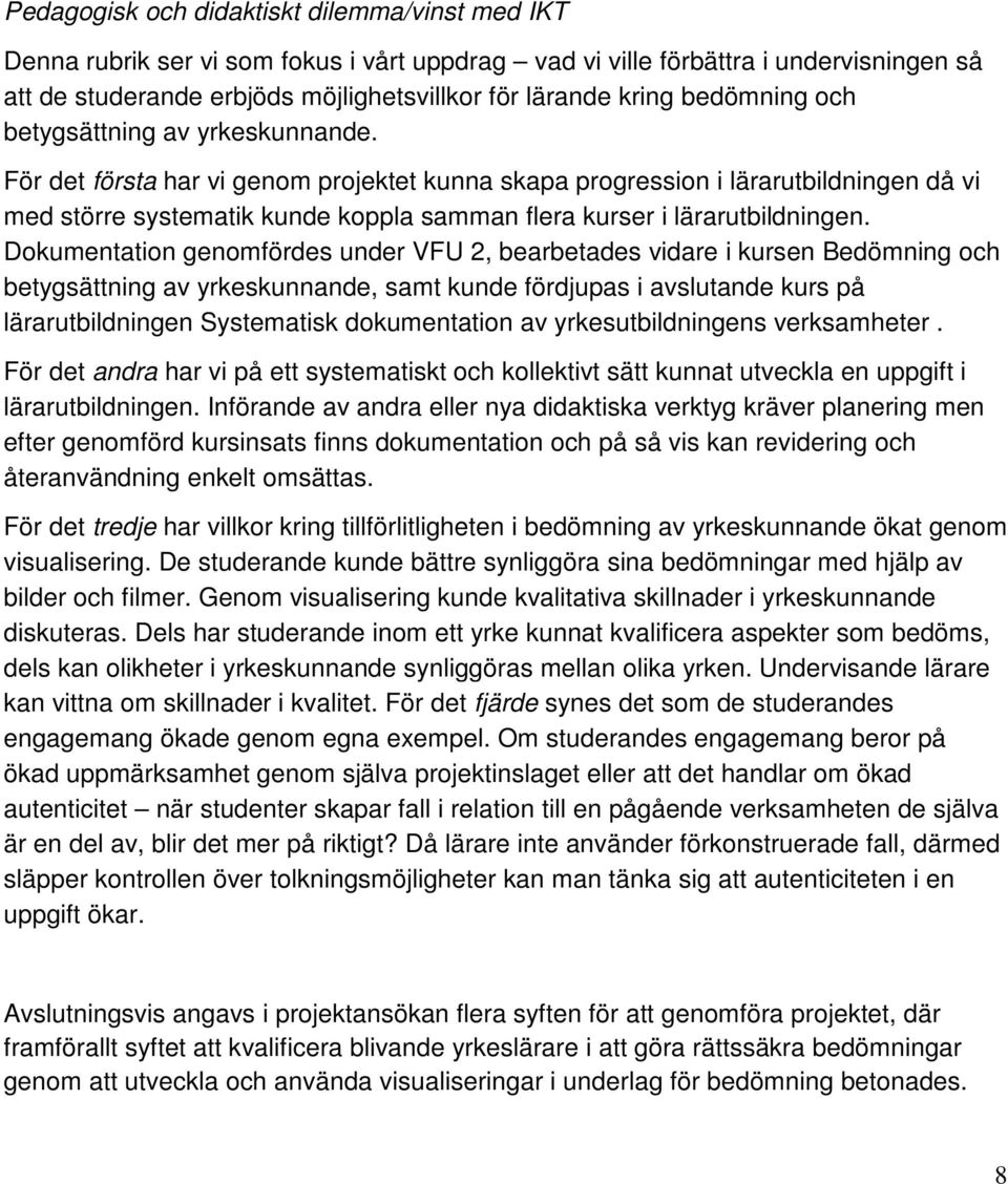 För det första har vi genom projektet kunna skapa progression i lärarutbildningen då vi med större systematik kunde koppla samman flera kurser i lärarutbildningen.