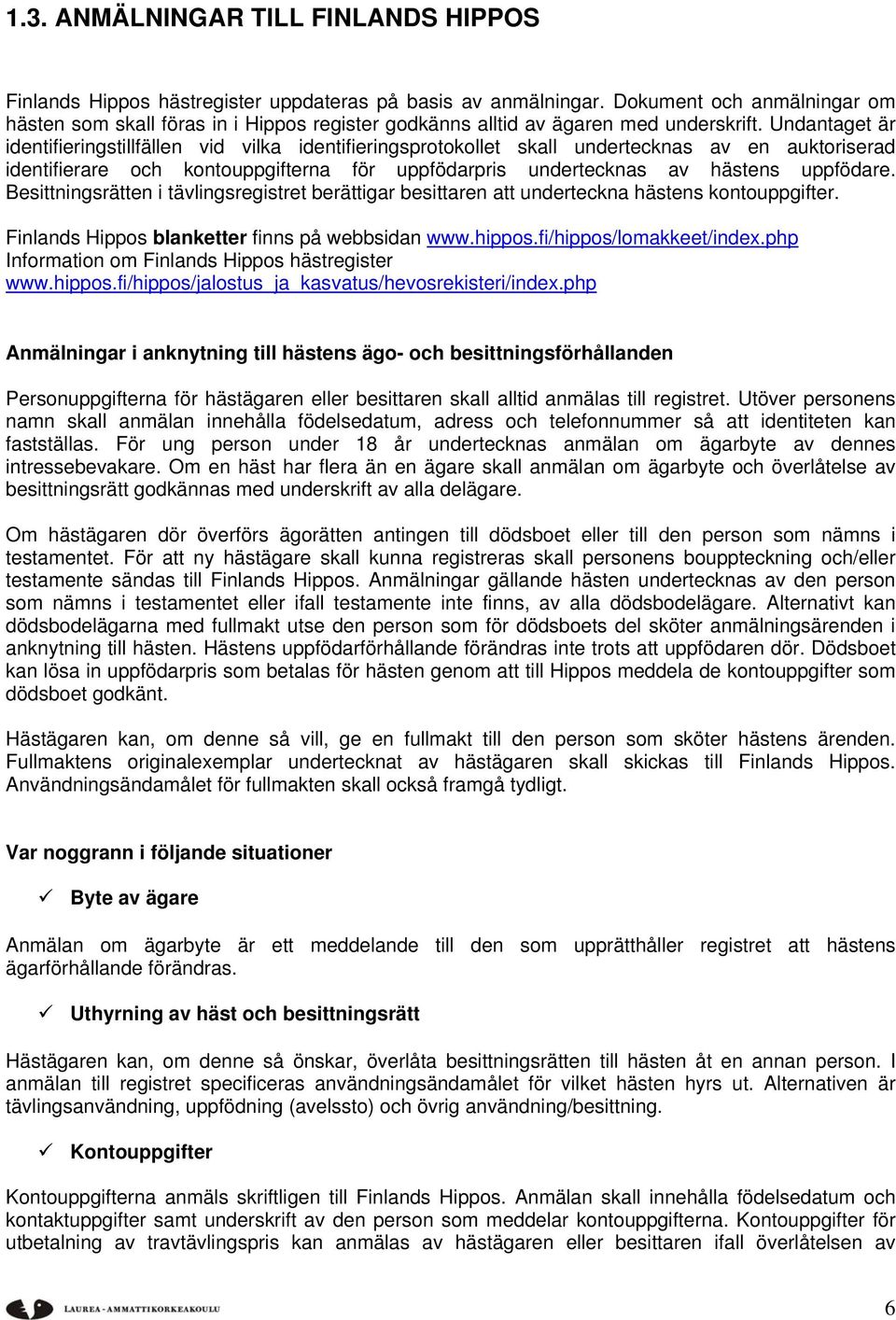 Undantaget är identifieringstillfällen vid vilka identifieringsprotokollet skall undertecknas av en auktoriserad identifierare och kontouppgifterna för uppfödarpris undertecknas av hästens uppfödare.