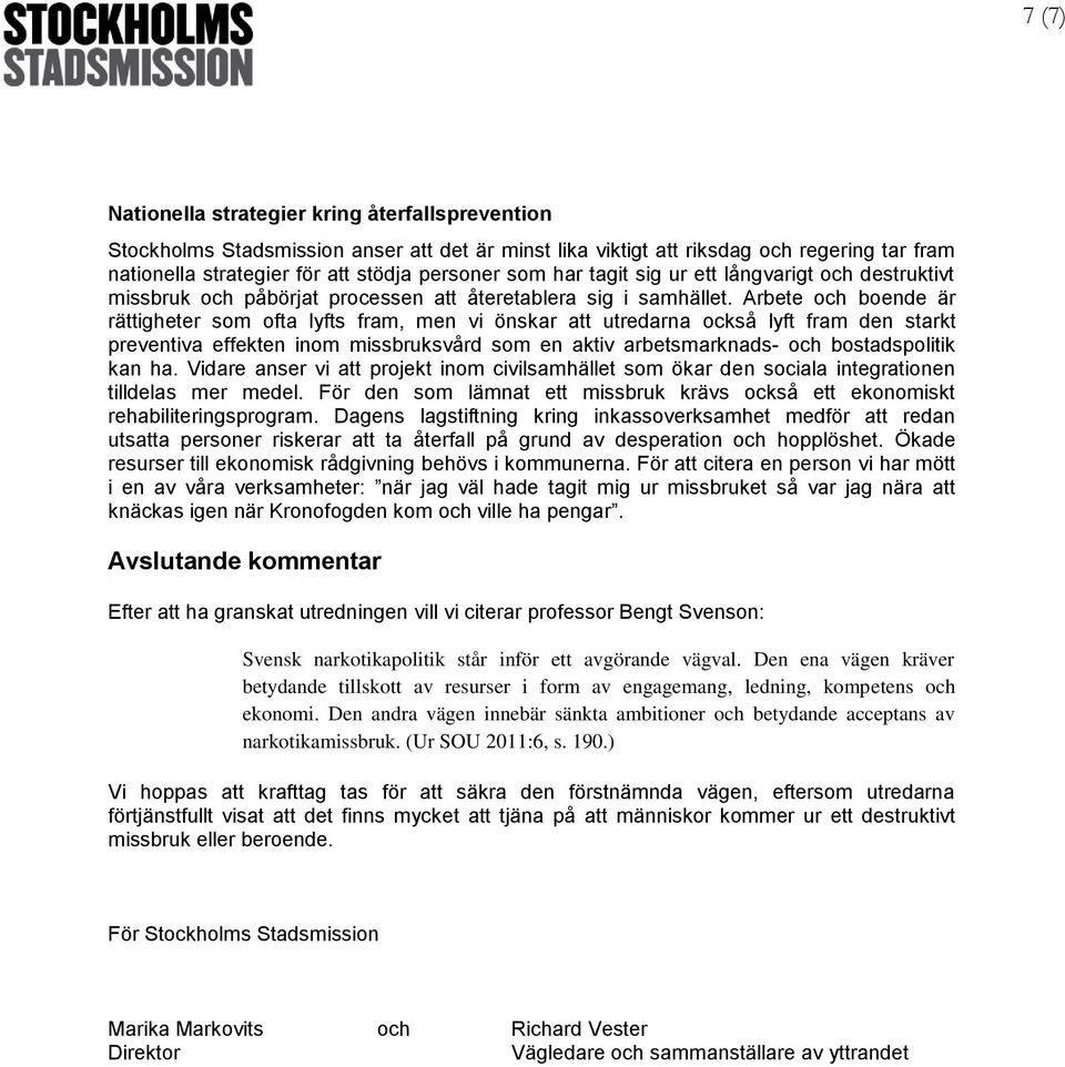 Arbete och boende är rättigheter som ofta lyfts fram, men vi önskar att utredarna också lyft fram den starkt preventiva effekten inom missbruksvård som en aktiv arbetsmarknads- och bostadspolitik kan