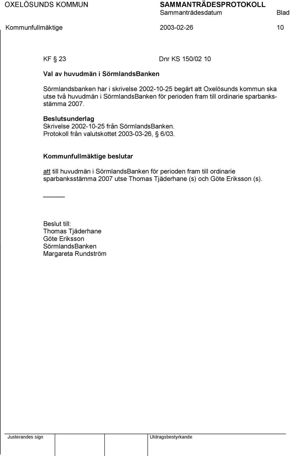 Beslutsunderlag Skrivelse 2002-10-25 från SörmlandsBanken. Protokoll från valutskottet 2003-03-26, 6/03.
