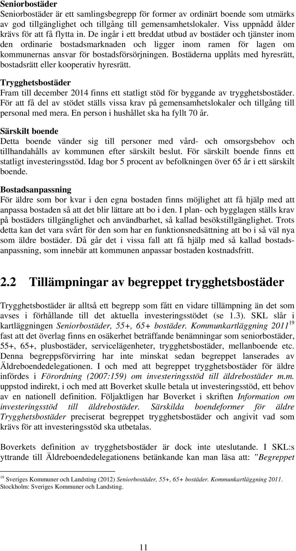 De ingår i ett breddat utbud av bostäder och tjänster inom den ordinarie bostadsmarknaden och ligger inom ramen för lagen om kommunernas ansvar för bostadsförsörjningen.