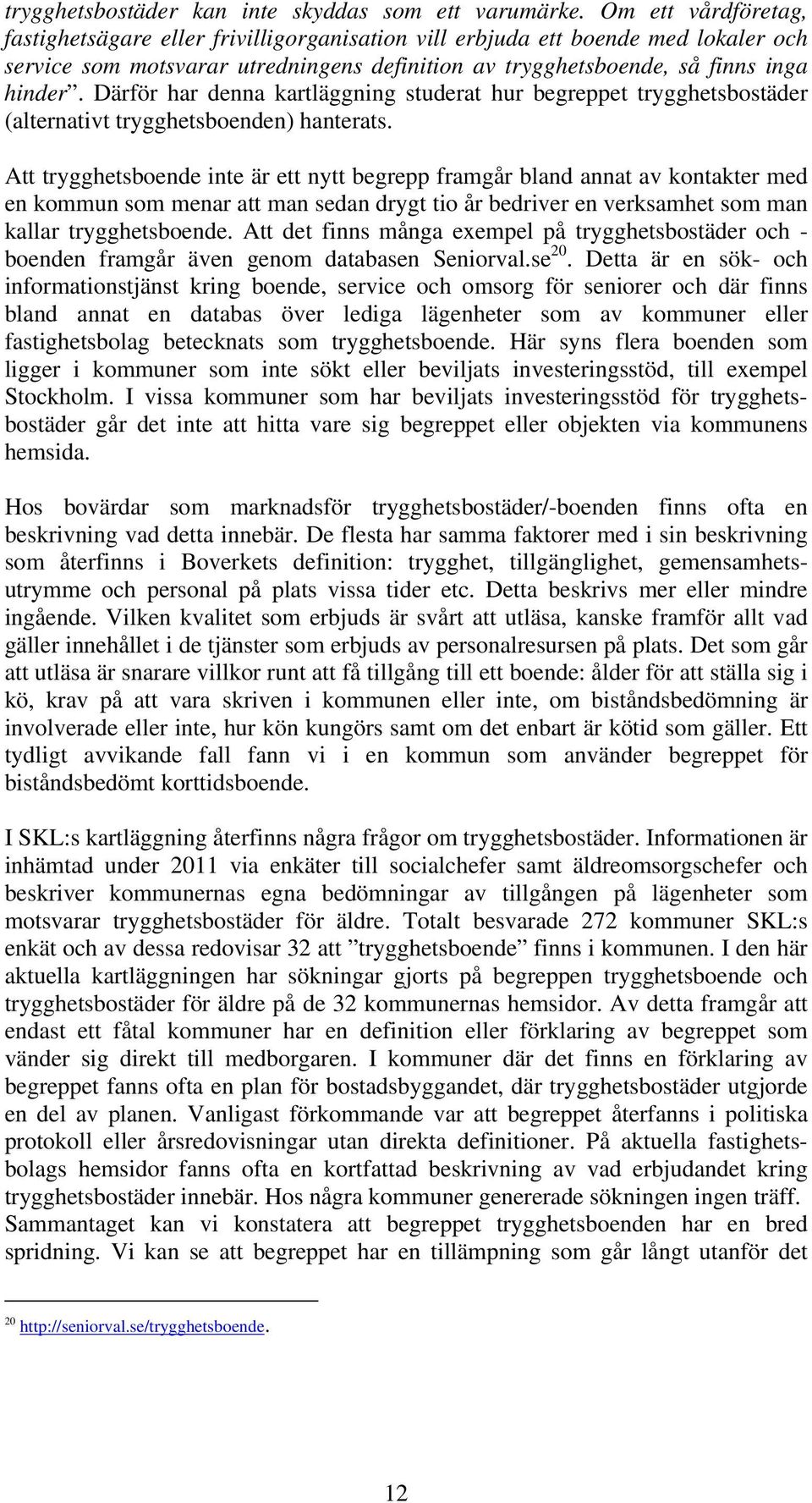 Därför har denna kartläggning studerat hur begreppet trygghetsbostäder (alternativt trygghetsboenden) hanterats.