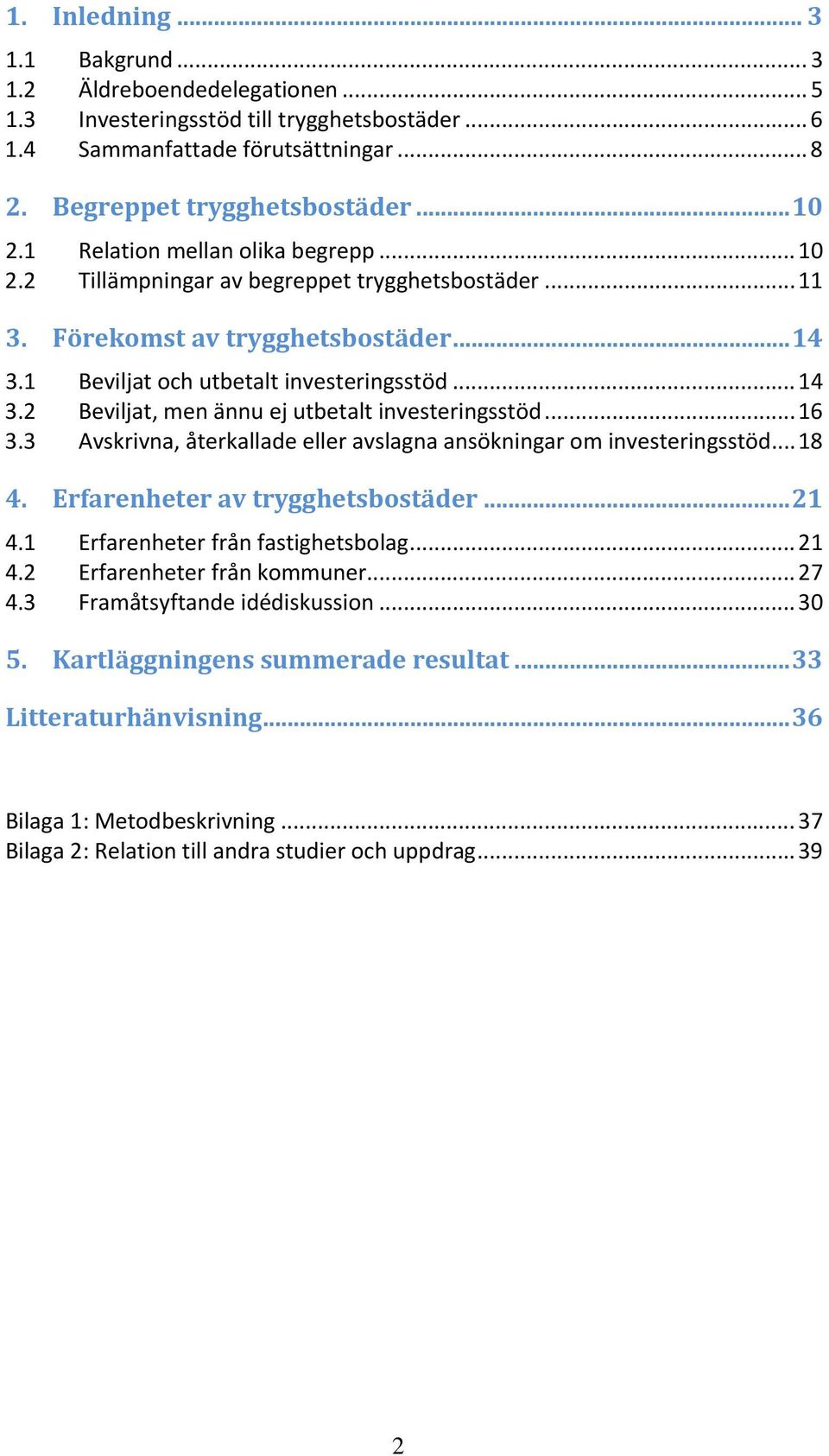 .. 16 3.3 Avskrivna, återkallade eller avslagna ansökningar om investeringsstöd... 18 4. Erfarenheter av trygghetsbostäder... 21 4.1 Erfarenheter från fastighetsbolag... 21 4.2 Erfarenheter från kommuner.