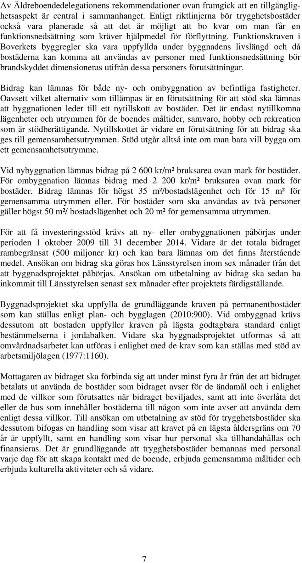 Funktionskraven i Boverkets byggregler ska vara uppfyllda under byggnadens livslängd och då bostäderna kan komma att användas av personer med funktionsnedsättning bör brandskyddet dimensioneras