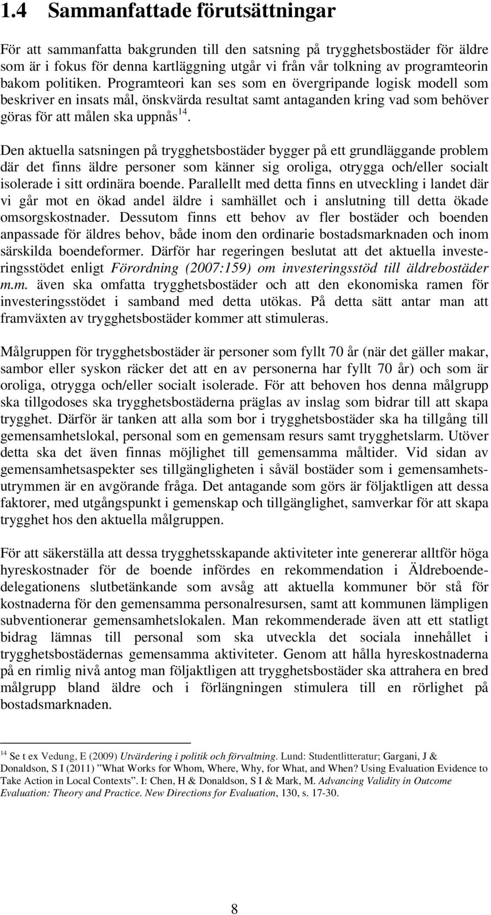 Den aktuella satsningen på trygghetsbostäder bygger på ett grundläggande problem där det finns äldre personer som känner sig oroliga, otrygga och/eller socialt isolerade i sitt ordinära boende.