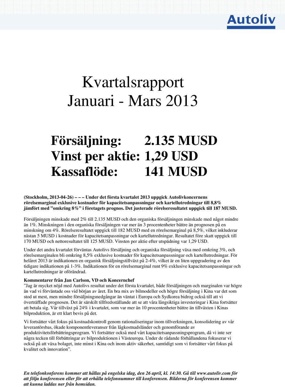 kapacitetsanpassningar och kartellutredningar till 8,8% jämfört med omkring 8% i företagets prognos. Det justerade rörelseresultatet uppgick till 187 MUSD. Försäljningen minskade med 2% till 2.