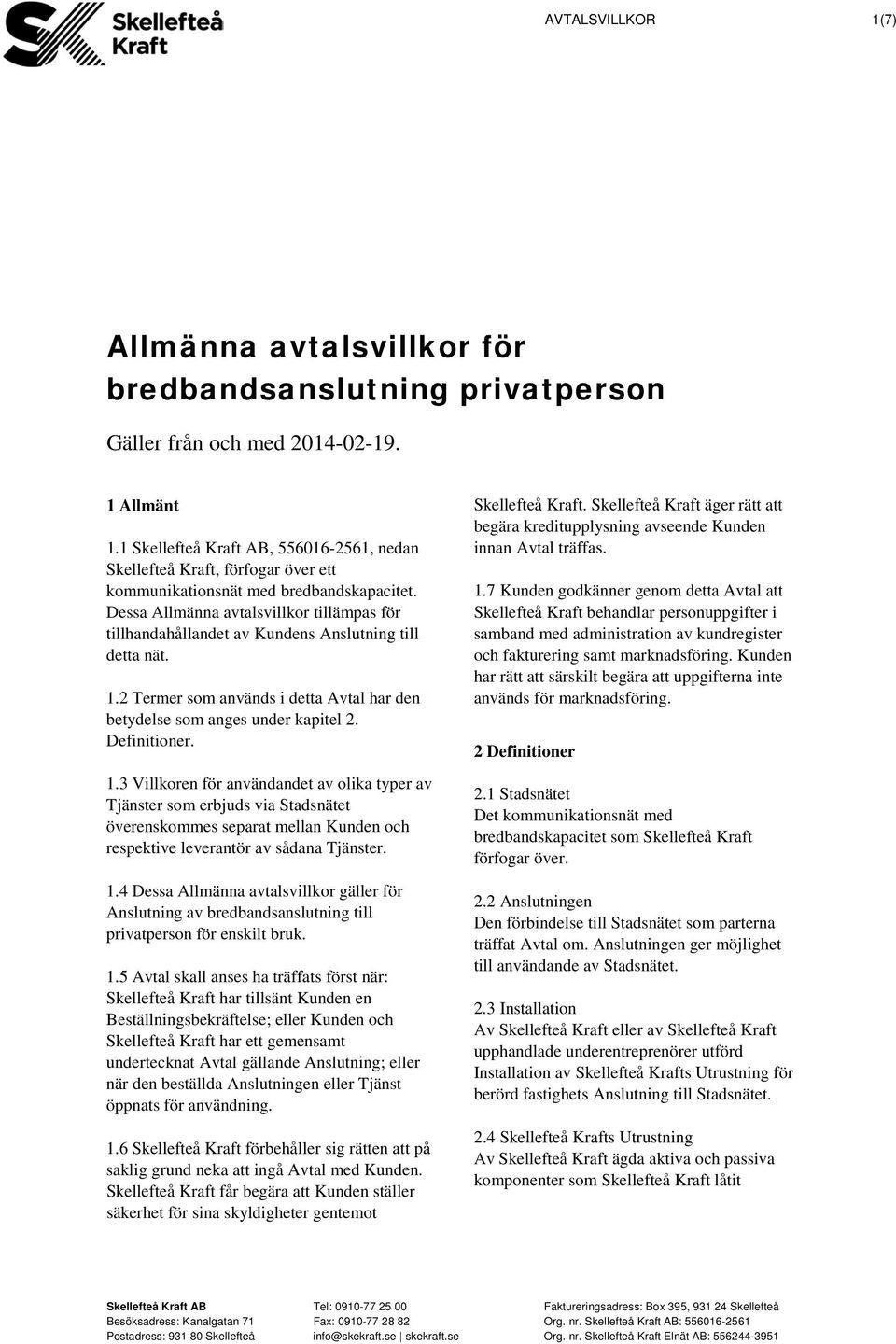 1.2 Termer som används i detta Avtal har den betydelse som anges under kapitel 2. Definitioner. 1.