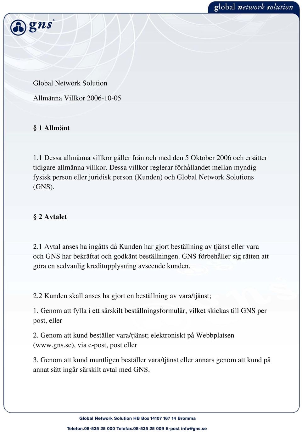 1 Avtal anses ha ingåtts då Kunden har gjort beställning av tjänst eller vara och GNS har bekräftat och godkänt beställningen.