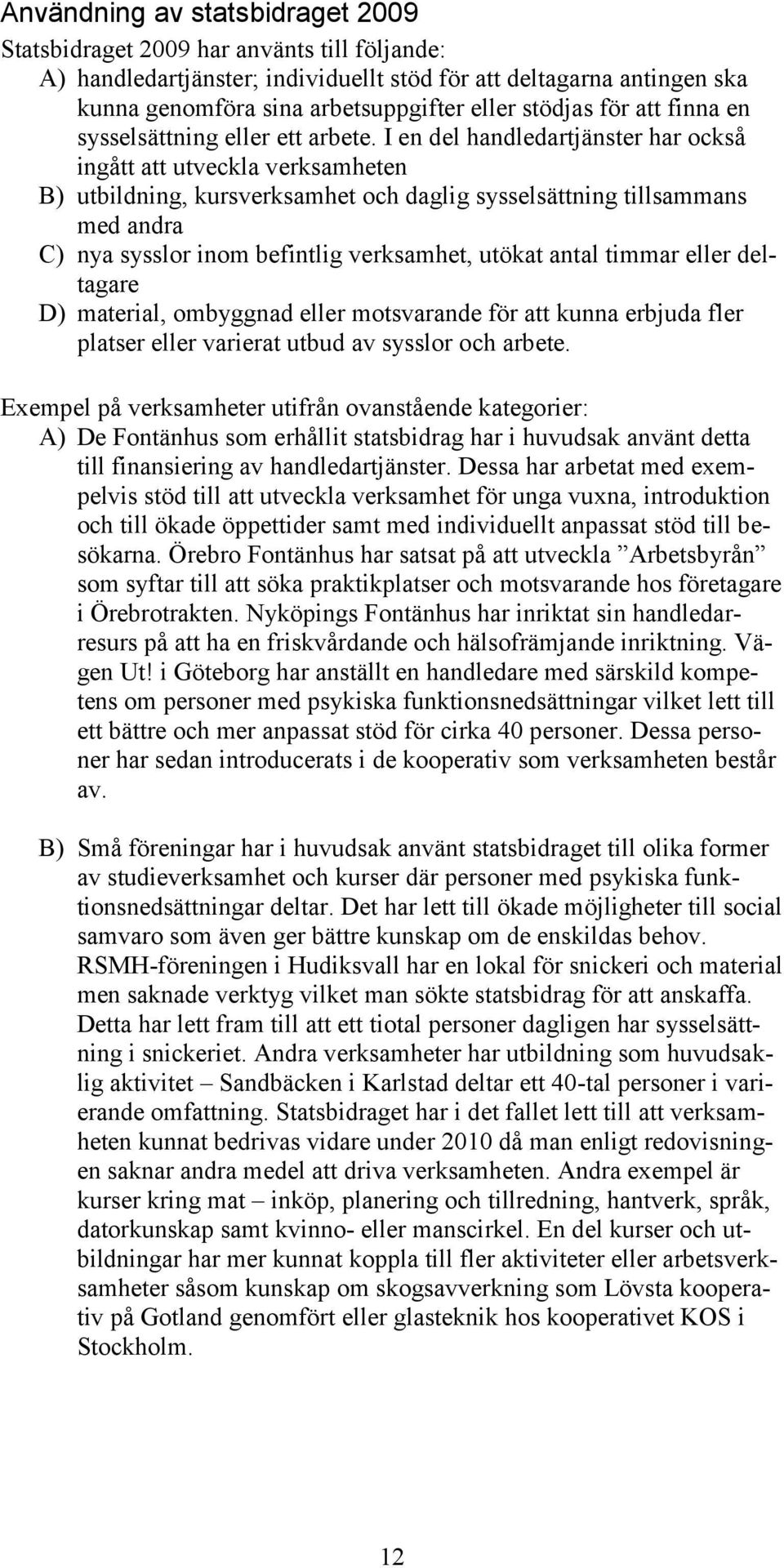 I en del handledartjänster har också ingått att utveckla verksamheten B) utbildning, kursverksamhet och daglig sysselsättning tillsammans med andra C) nya sysslor inom befintlig verksamhet, utökat