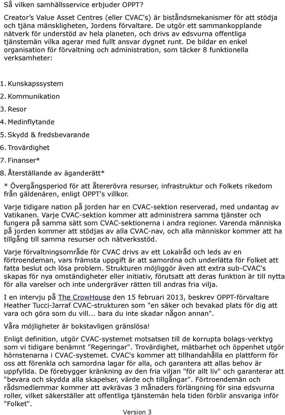 De bildar en enkel organisation för förvaltning och administration, som täcker 8 funktionella verksamheter: 1. Kunskapssystem 2. Kommunikation 3. Resor 4. Medinflytande 5. Skydd & fredsbevarande 6.