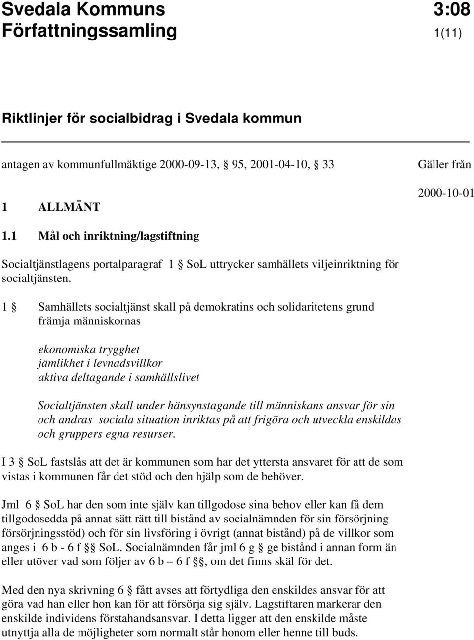 1 Samhällets socialtjänst skall på demokratins och solidaritetens grund främja människornas ekonomiska trygghet jämlikhet i levnadsvillkor aktiva deltagande i samhällslivet Socialtjänsten skall under