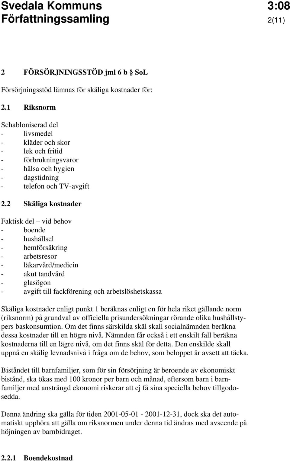 2 Skäliga kostnader Faktisk del vid behov - boende - hushållsel - hemförsäkring - arbetsresor - läkarvård/medicin - akut tandvård - glasögon - avgift till fackförening och arbetslöshetskassa Skäliga