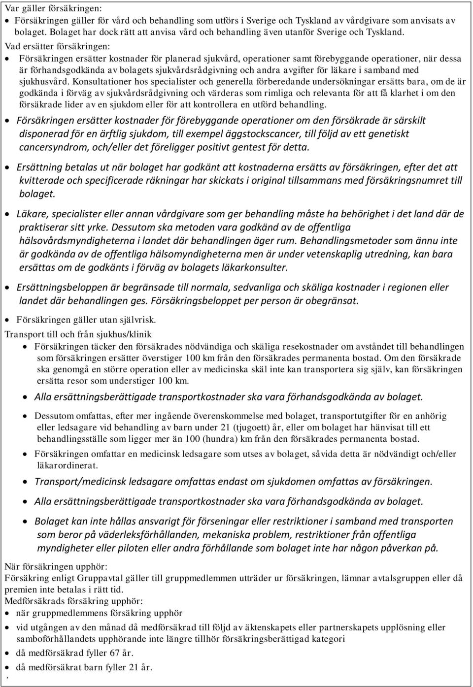 Vad ersätter försäkringen: Försäkringen ersätter kostnader för planerad sjukvård, operationer samt förebyggande operationer, när dessa är förhandsgodkända av bolagets sjukvårdsrådgivning och andra