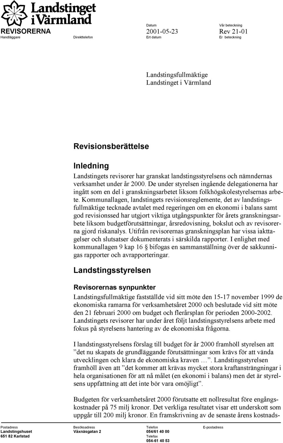 De under styrelsen ingående delegationerna har ingått som en del i granskningsarbetet liksom folkhögskolestyrelsernas arbete.