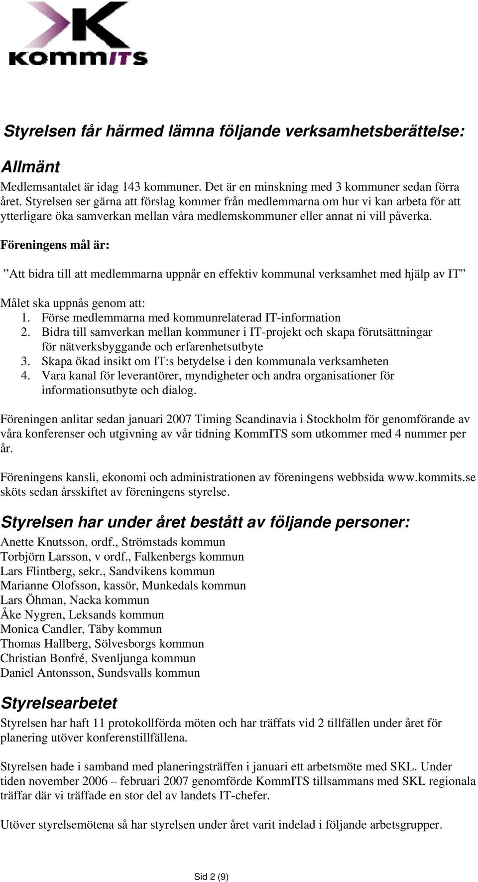 Föreningens mål är: Att bidra till att medlemmarna uppnår en effektiv kommunal verksamhet med hjälp av IT Målet ska uppnås genom att: 1. Förse medlemmarna med kommunrelaterad IT-information 2.