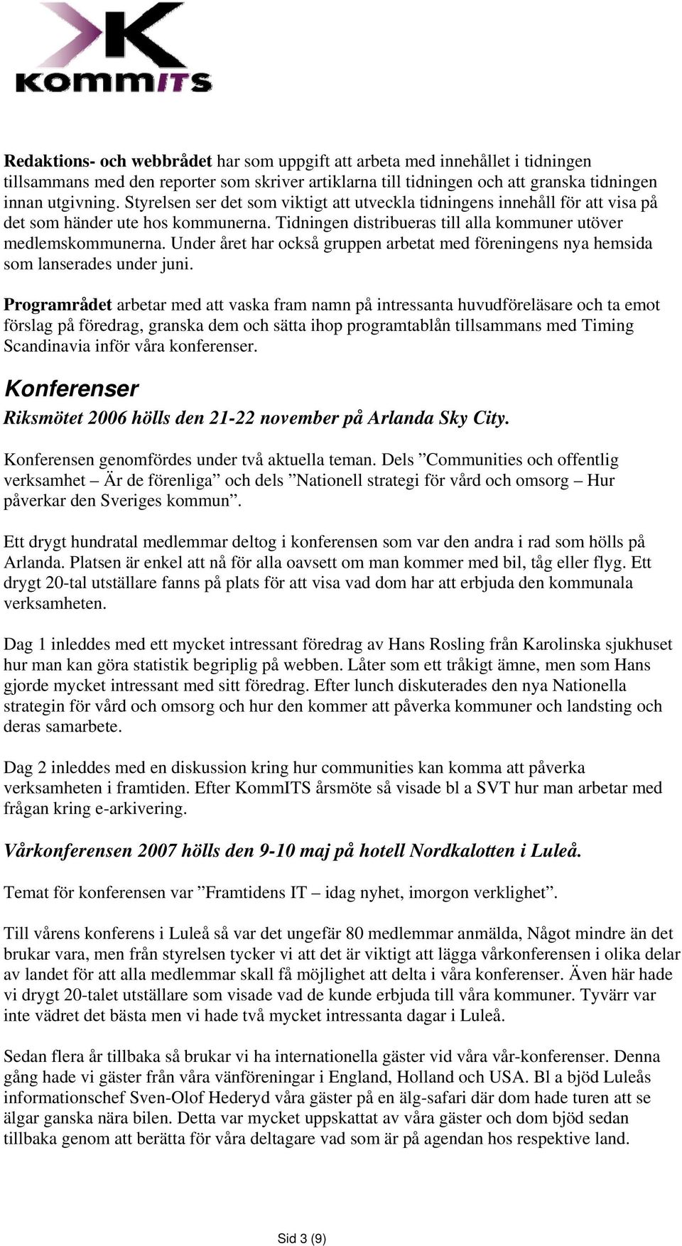 Under året har också gruppen arbetat med föreningens nya hemsida som lanserades under juni.