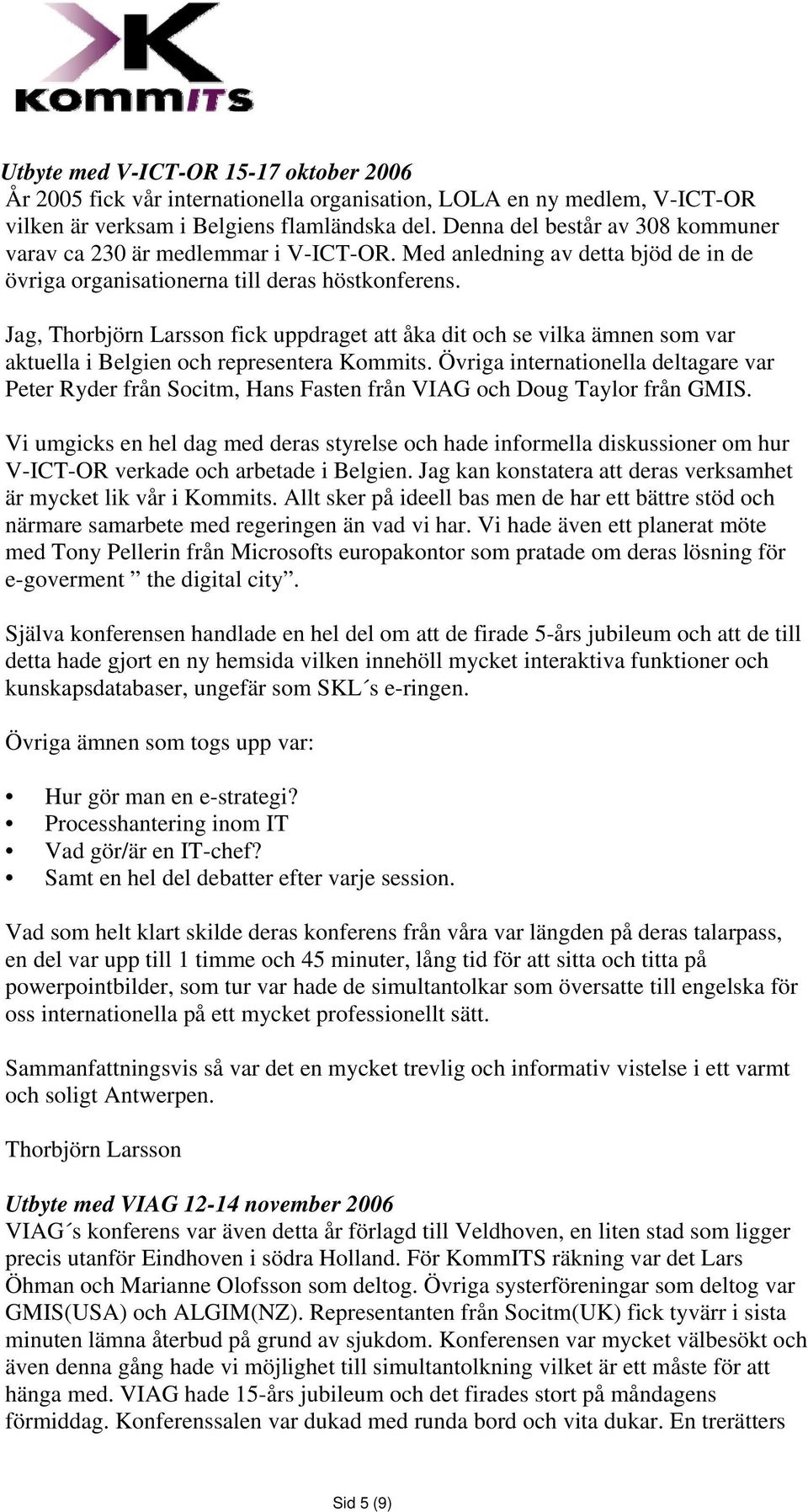 Jag, Thorbjörn Larsson fick uppdraget att åka dit och se vilka ämnen som var aktuella i Belgien och representera Kommits.