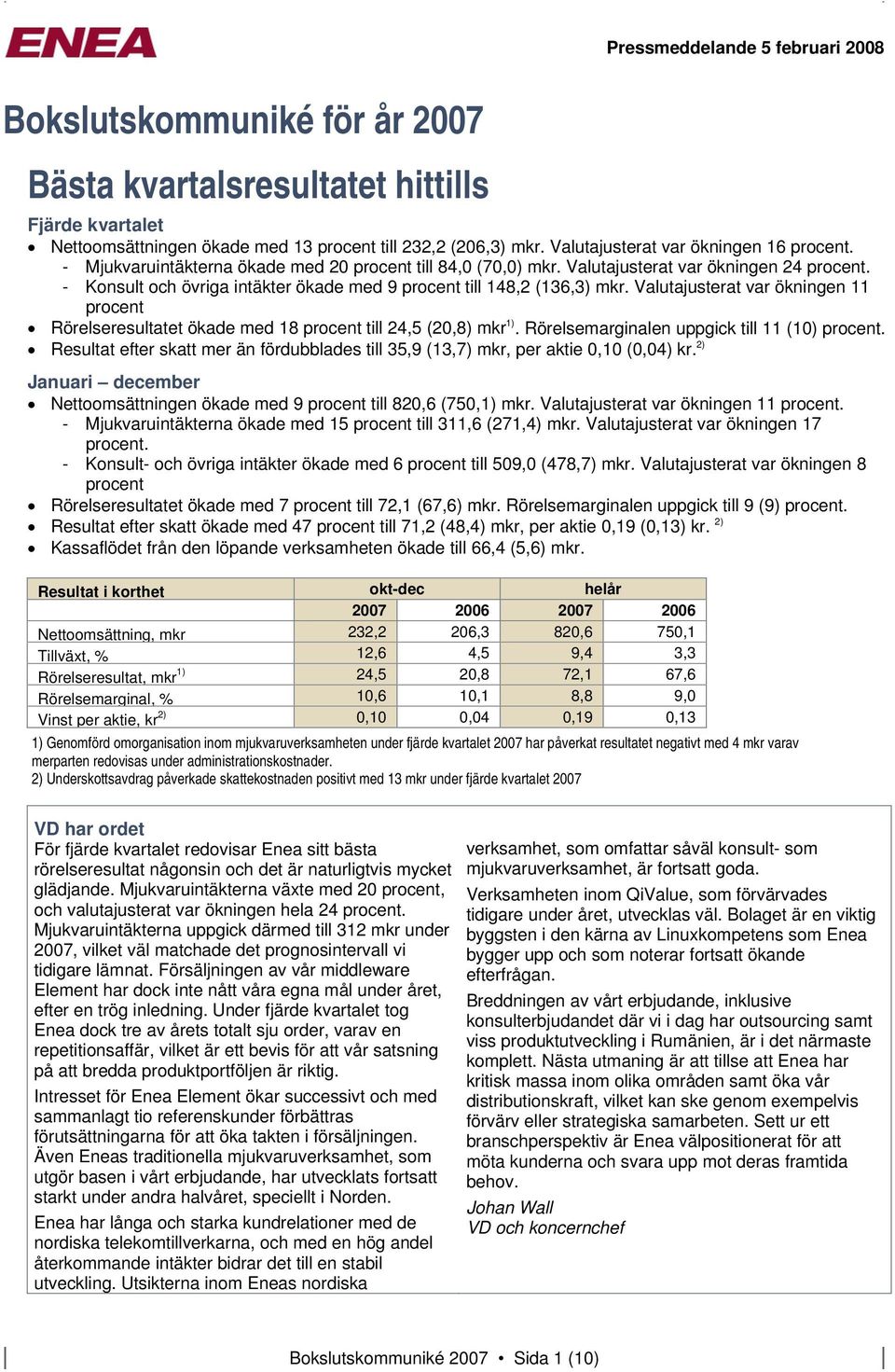 - Konsult och övriga intäkter ökade med 9 procent till 148,2 (136,3) mkr. Valutajusterat var ökningen 11 procent Rörelseresultatet ökade med 18 procent till 24,5 (20,8) mkr 1).