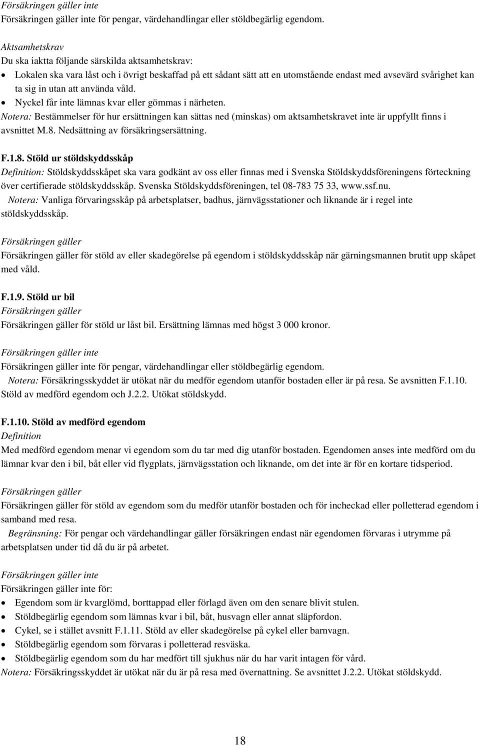 använda våld. Nyckel får inte lämnas kvar eller gömmas i närheten. Notera: Bestämmelser för hur ersättningen kan sättas ned (minskas) om aktsamhetskravet inte är uppfyllt finns i avsnittet M.8.