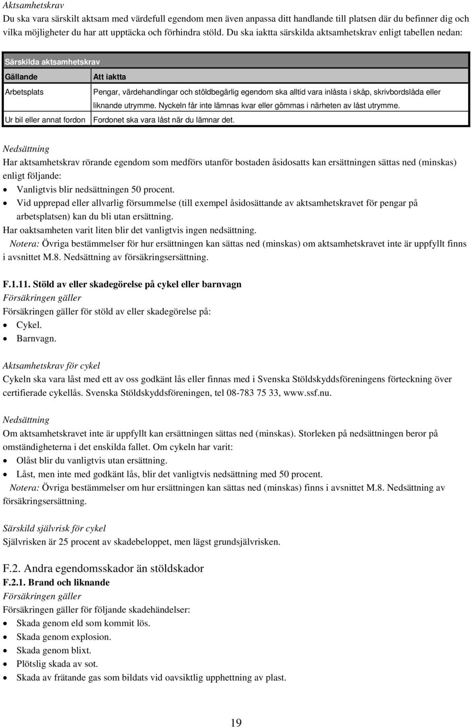 skåp, skrivbordslåda eller liknande utrymme. Nyckeln får inte lämnas kvar eller gömmas i närheten av låst utrymme. Ur bil eller annat fordon Fordonet ska vara låst när du lämnar det.