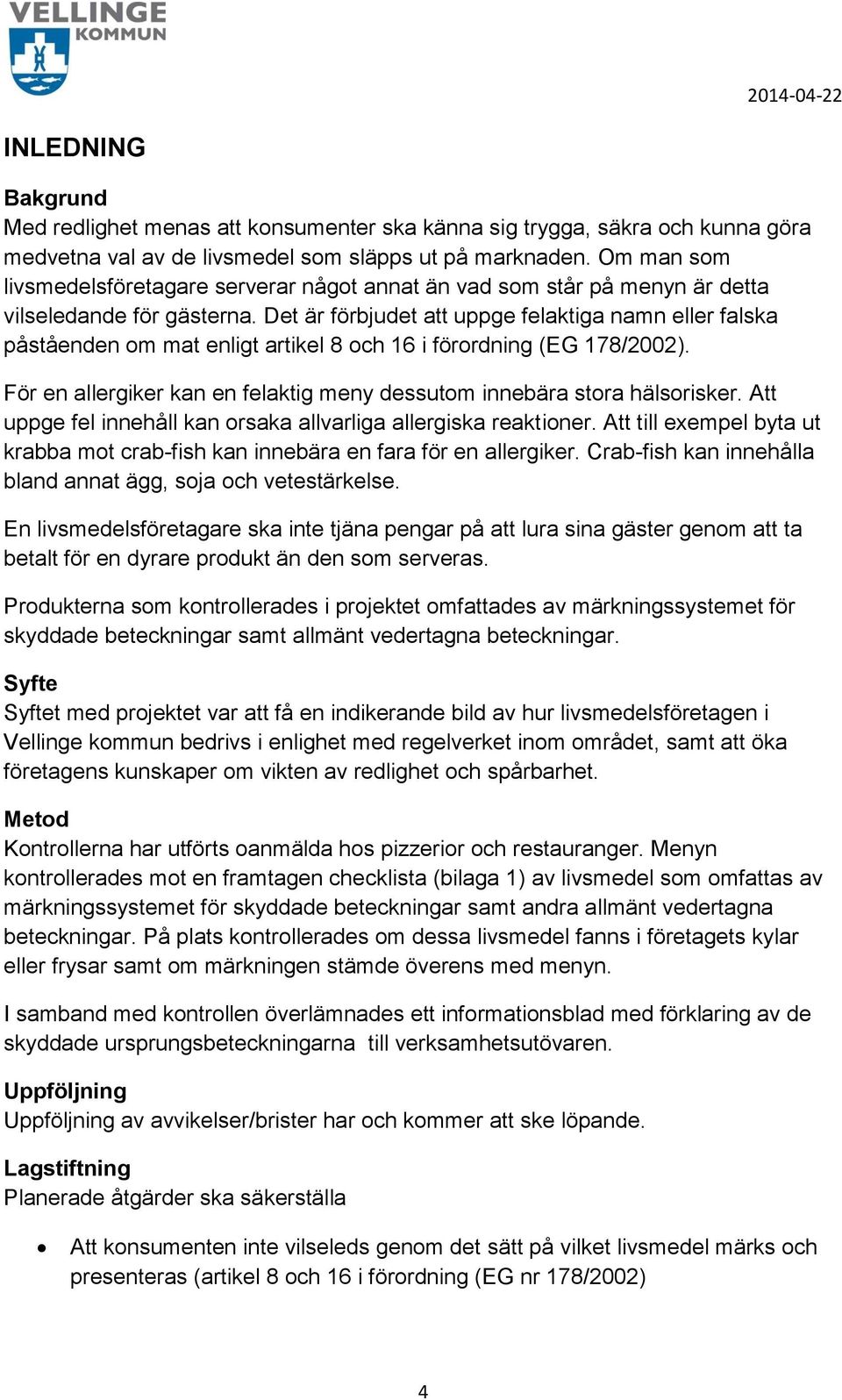 Det är förbjudet att uppge felaktiga namn eller falska påståenden om mat enligt artikel 8 och 16 i förordning (EG 178/2002). För en allergiker kan en felaktig meny dessutom innebära stora hälsorisker.