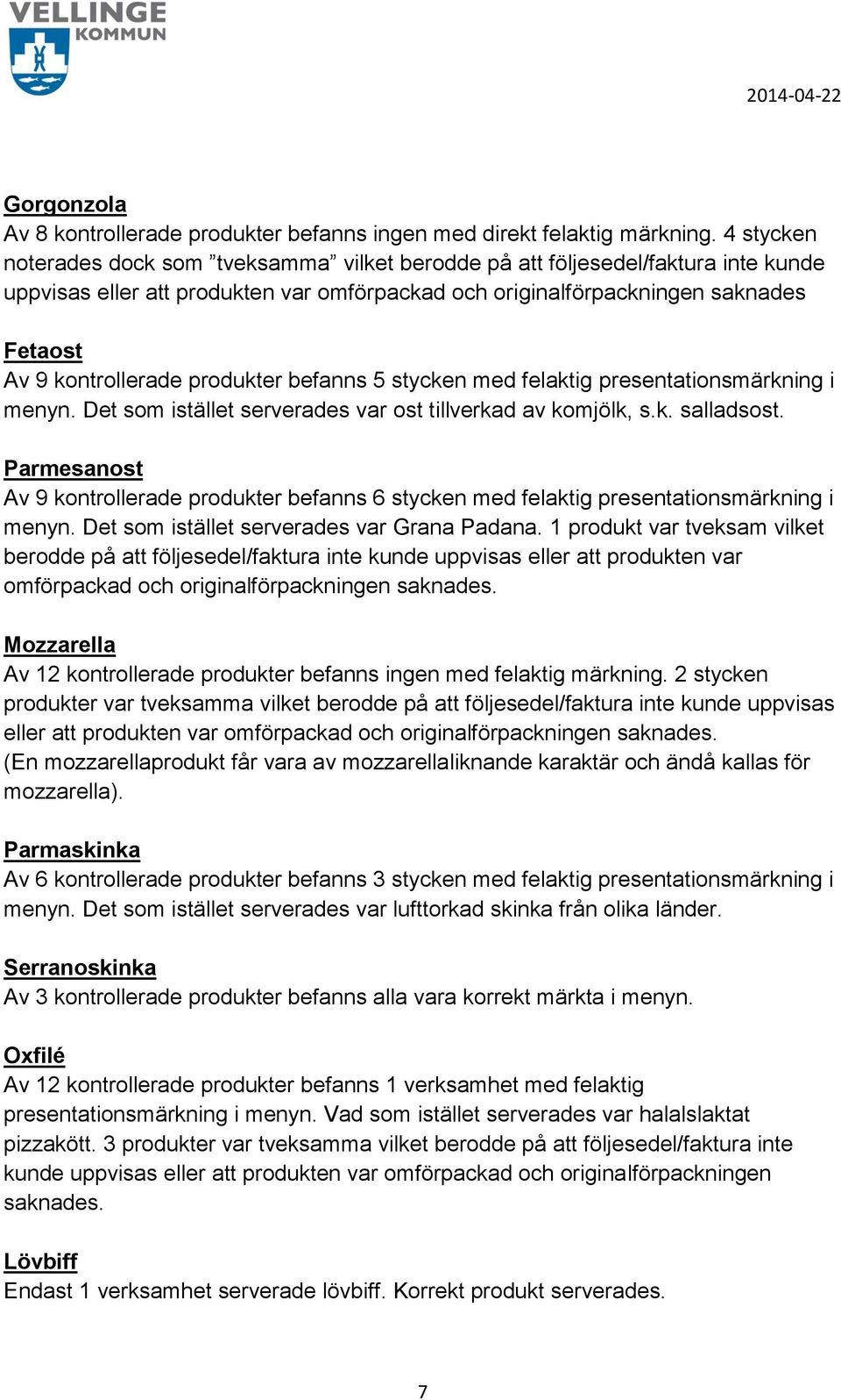 produkter befanns 5 stycken med felaktig presentationsmärkning i menyn. Det som istället serverades var ost tillverkad av komjölk, s.k. salladsost.