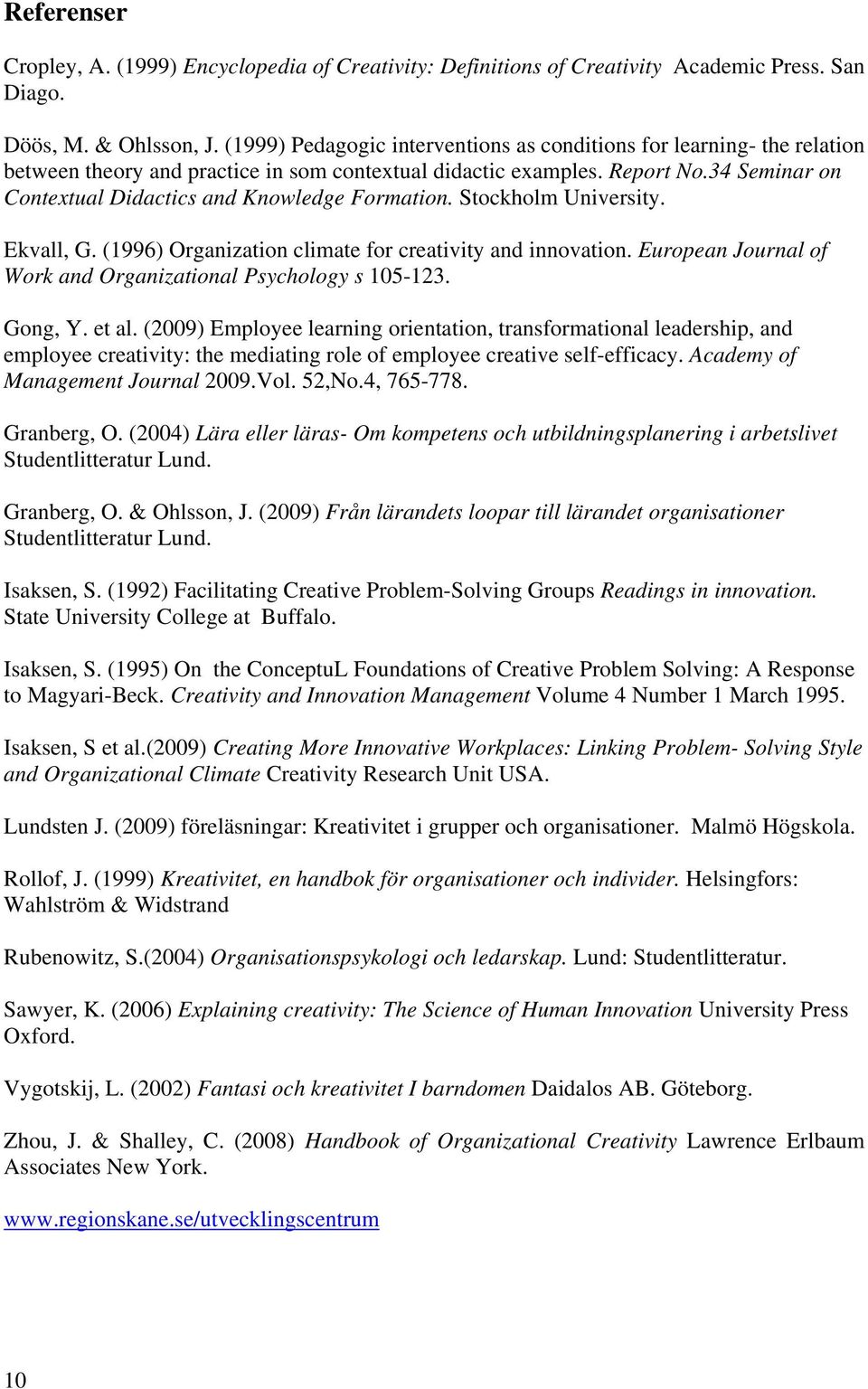 34 Seminar on Contextual Didactics and Knowledge Formation. Stockholm University. Ekvall, G. (1996) Organization climate for creativity and innovation.