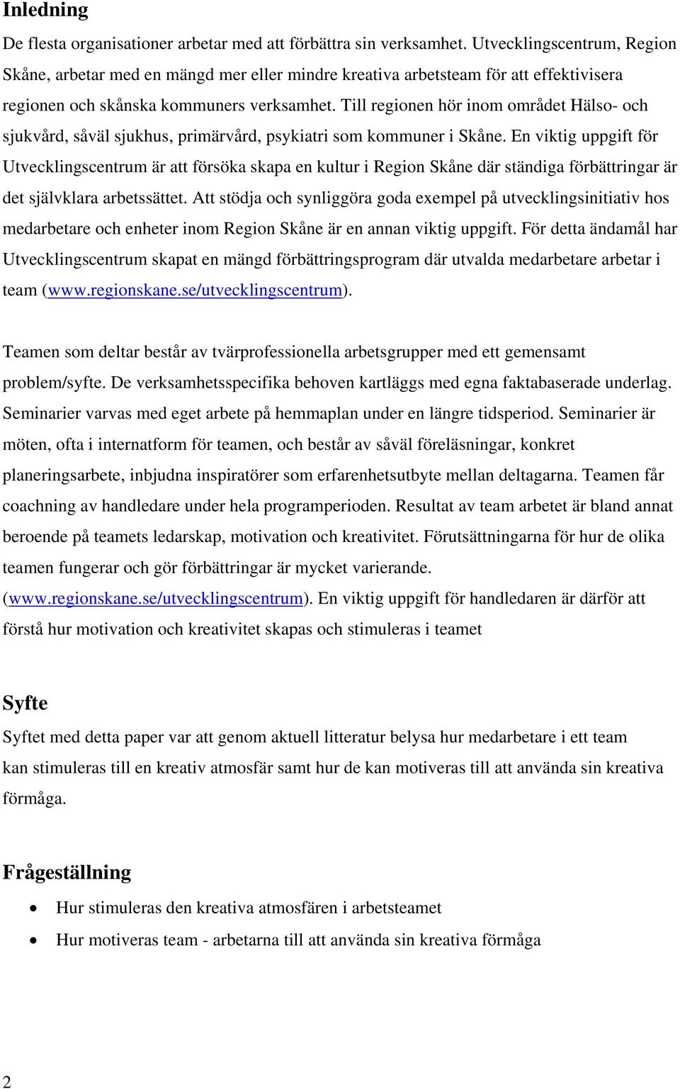 Till regionen hör inom området Hälso- och sjukvård, såväl sjukhus, primärvård, psykiatri som kommuner i Skåne.