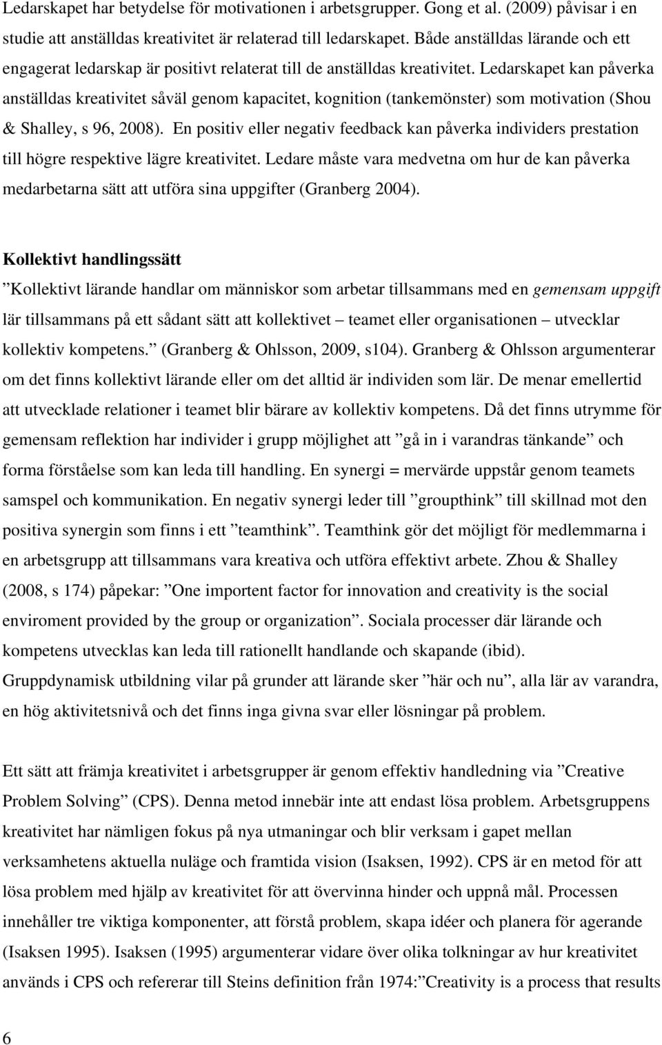 Ledarskapet kan påverka anställdas kreativitet såväl genom kapacitet, kognition (tankemönster) som motivation (Shou & Shalley, s 96, 2008).