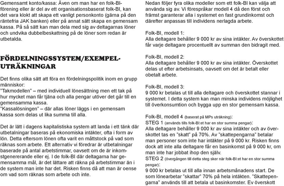 FÖRDELNINGSSYSTEM/EXEMPEL- UTRÄKNINGAR Det finns olika sätt att föra en fördelningspolitik inom en grupp människor: Takmodellen med individuell lönesättning men ett tak på hur mycket man får tjäna