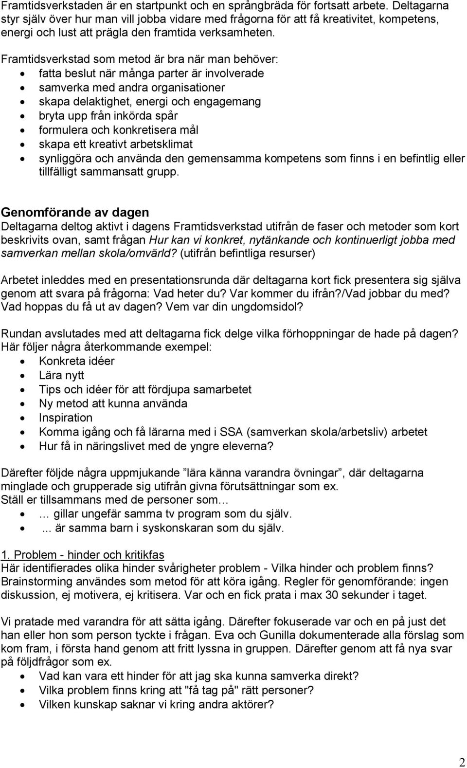 Framtidsverkstad som metod är bra när man behöver: fatta beslut när många parter är involverade samverka med andra organisationer skapa delaktighet, energi och engagemang bryta upp från inkörda spår