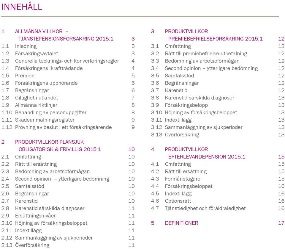 12 Prövning av beslut i ett försäkringsärende 9 2 PRODUKTVILLKOR PLANSJUK OBLIGATORISK & FRIVILLIG 2015:1 10 2.1 Omfattning 10 2.2 Rätt till ersättning 10 2.3 Bedömning av arbetsoförmågan 10 2.