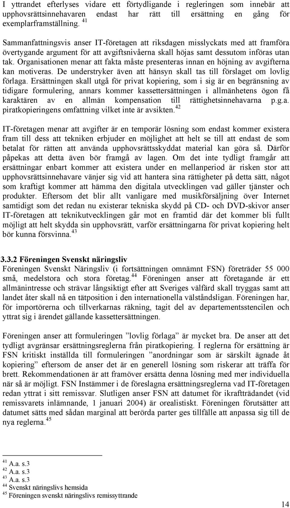 Organisationen menar att fakta måste presenteras innan en höjning av avgifterna kan motiveras. De understryker även att hänsyn skall tas till förslaget om lovlig förlaga.