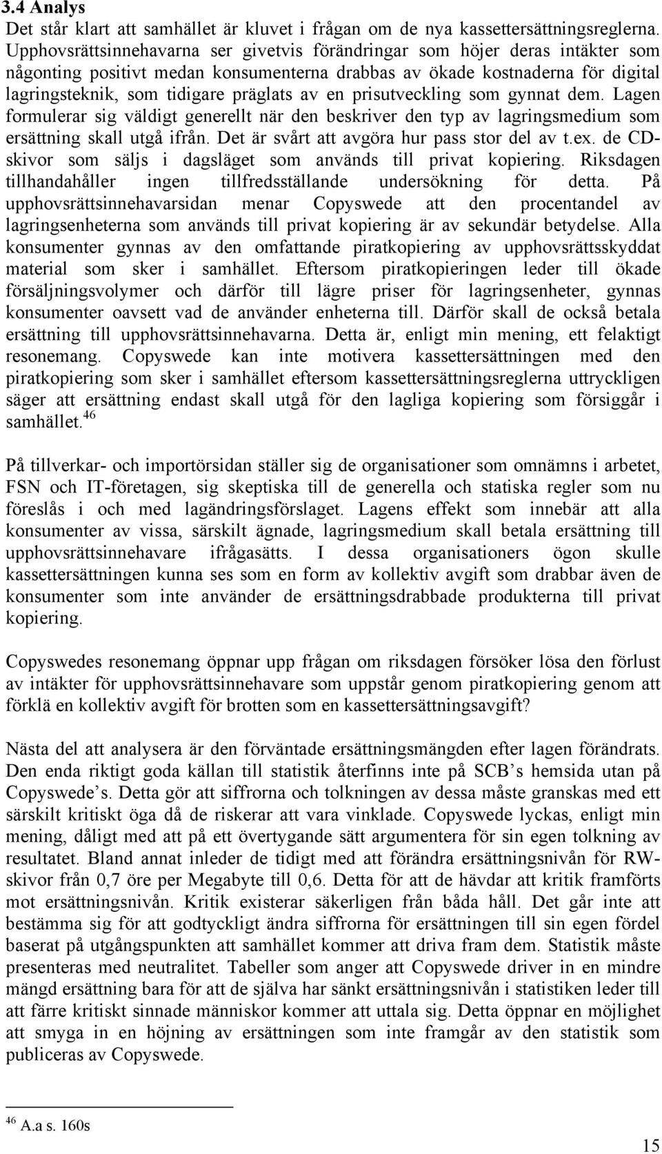 en prisutveckling som gynnat dem. Lagen formulerar sig väldigt generellt när den beskriver den typ av lagringsmedium som ersättning skall utgå ifrån. Det är svårt att avgöra hur pass stor del av t.ex.