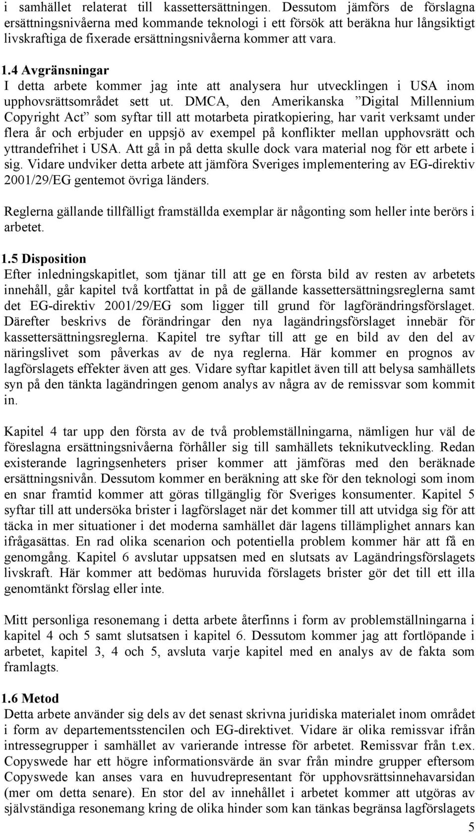 4 Avgränsningar I detta arbete kommer jag inte att analysera hur utvecklingen i USA inom upphovsrättsområdet sett ut.