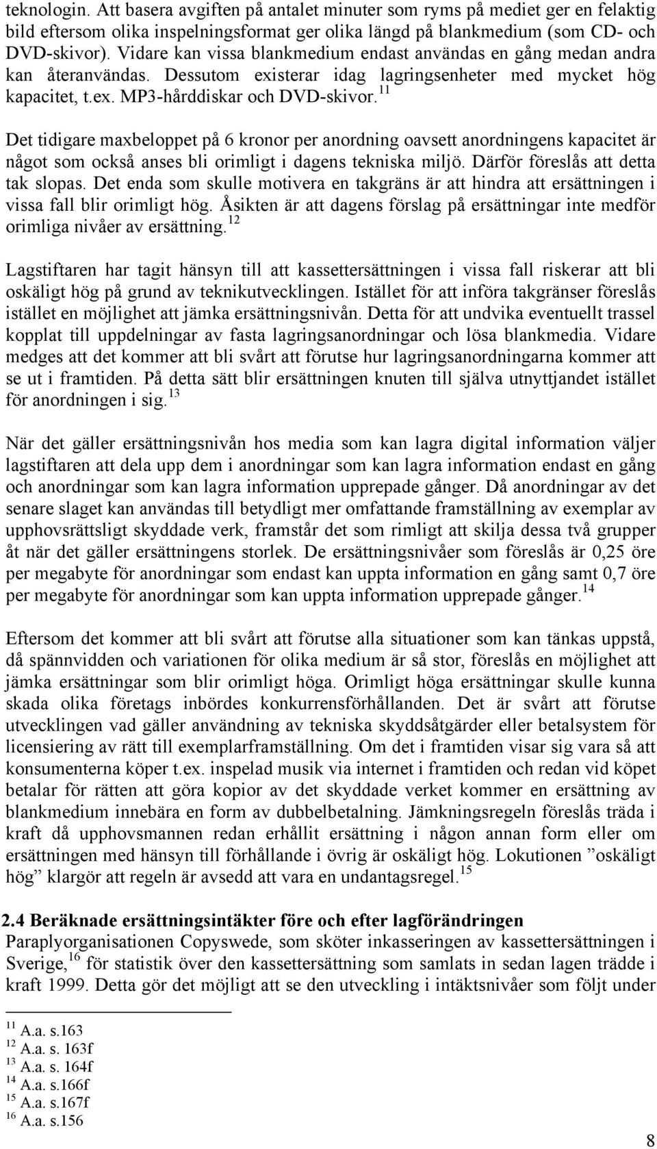 11 Det tidigare maxbeloppet på 6 kronor per anordning oavsett anordningens kapacitet är något som också anses bli orimligt i dagens tekniska miljö. Därför föreslås att detta tak slopas.